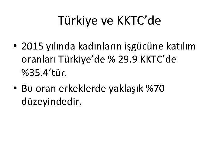 Türkiye ve KKTC’de • 2015 yılında kadınların işgücüne katılım oranları Türkiye’de % 29. 9