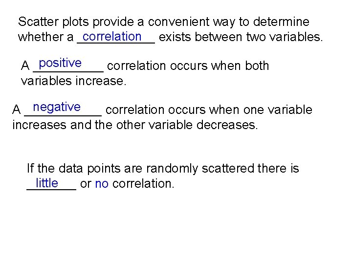 Scatter plots provide a convenient way to determine correlation exists between two variables. whether