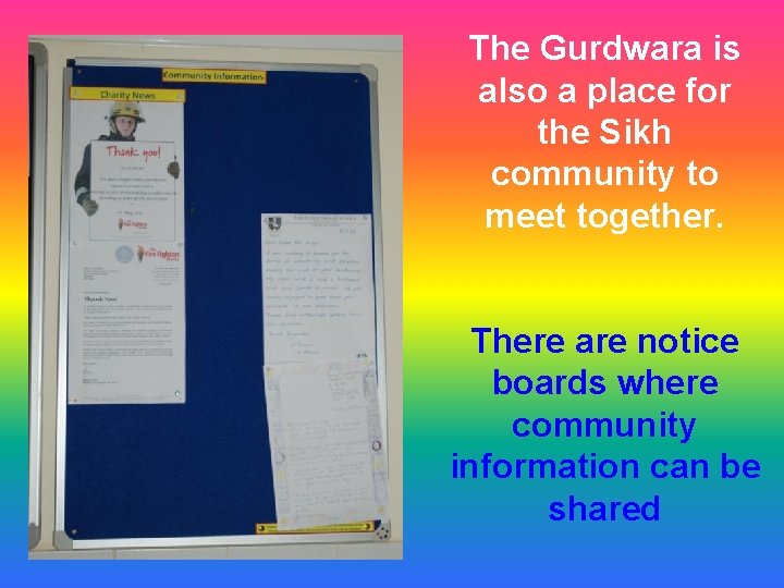 The Gurdwara is also a place for the Sikh community to meet together. There