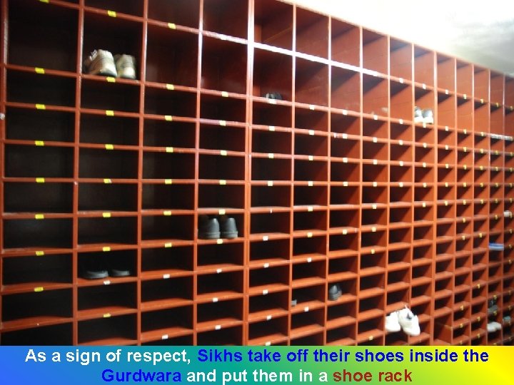 As a sign of respect, Sikhs take off their shoes inside the Gurdwara and