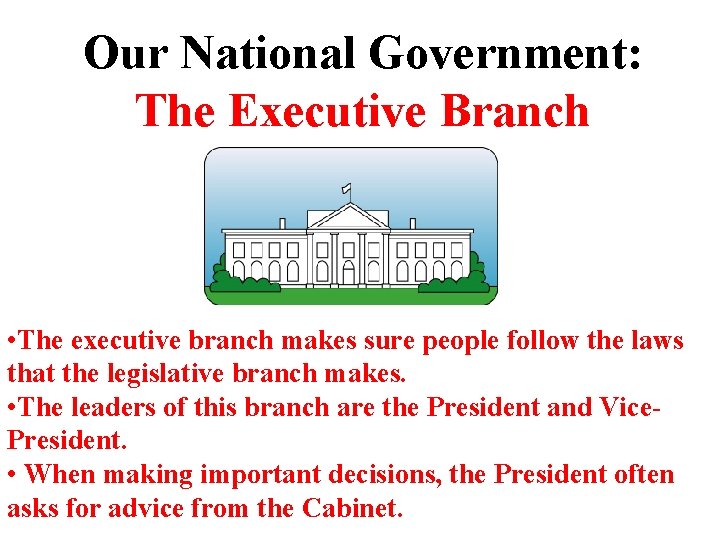 Our National Government: The Executive Branch • The executive branch makes sure people follow