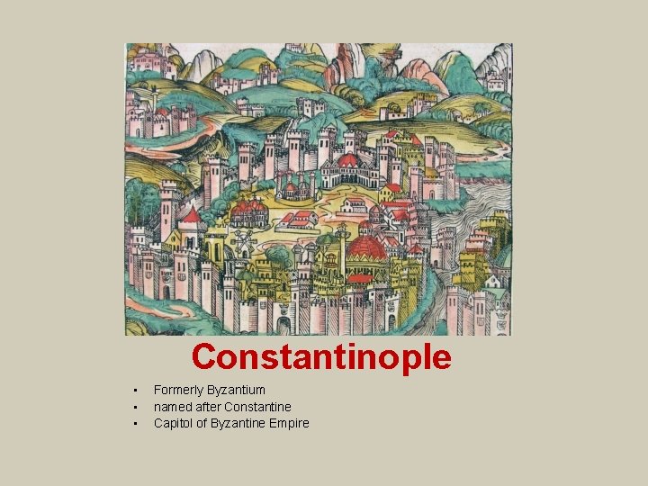 Constantinople • • • Formerly Byzantium named after Constantine Capitol of Byzantine Empire 