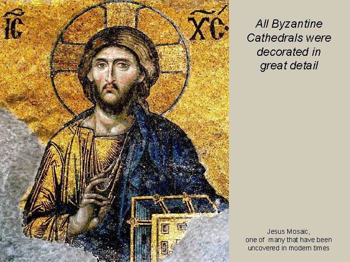 All Byzantine Cathedrals were decorated in great detail Jesus Mosaic, one of many that