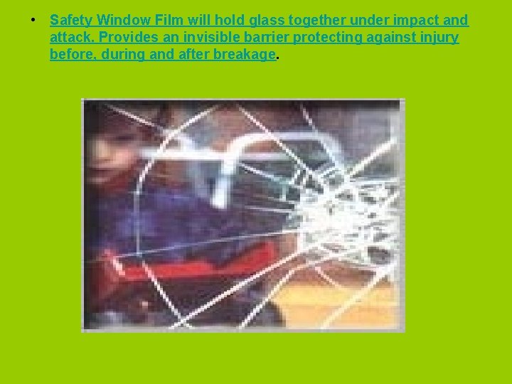  • Safety Window Film will hold glass together under impact and attack. Provides