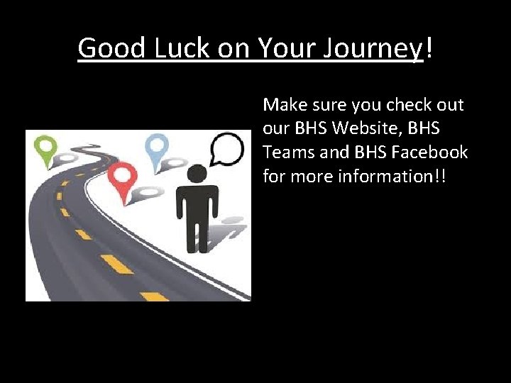 Good Luck on Your Journey! Make sure you check out our BHS Website, BHS