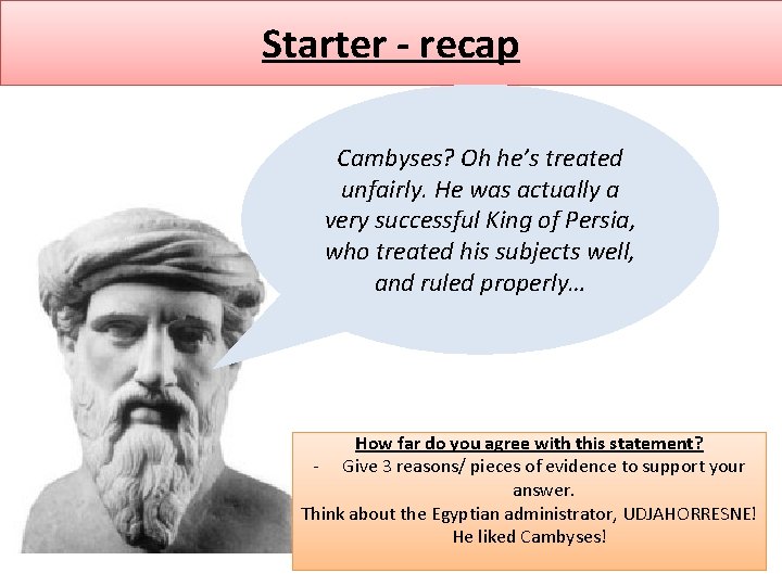 Starter - recap Cambyses? Oh he’s treated unfairly. He was actually a very successful