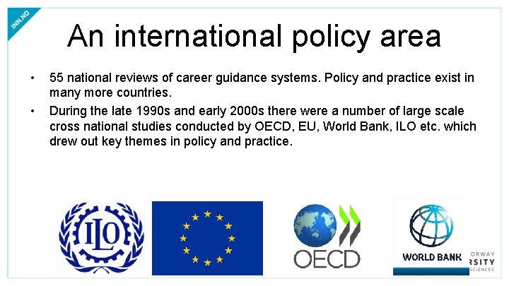 An international policy area • • 55 national reviews of career guidance systems. Policy