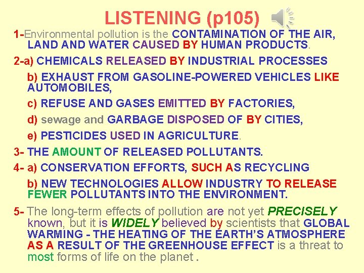 LISTENING (p 105) 1 -Environmental pollution is the CONTAMINATION OF THE AIR, LAND WATER