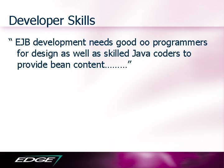 Developer Skills “ EJB development needs good oo programmers for design as well as