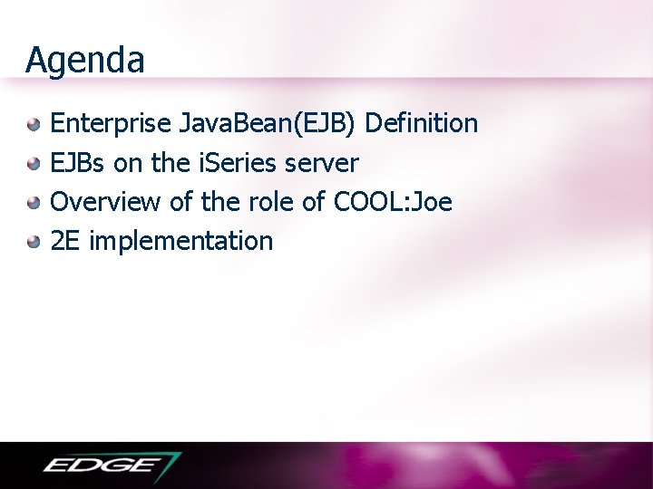 Agenda Enterprise Java. Bean(EJB) Definition EJBs on the i. Series server Overview of the