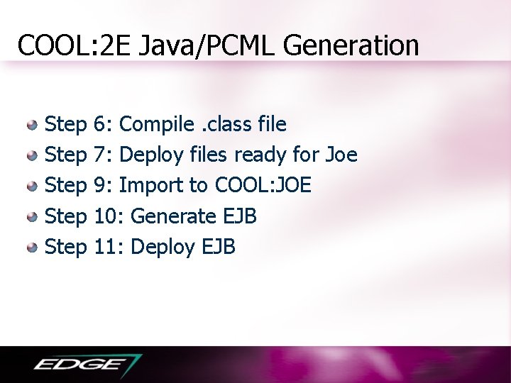 COOL: 2 E Java/PCML Generation Step Step 6: Compile. class file 7: Deploy files