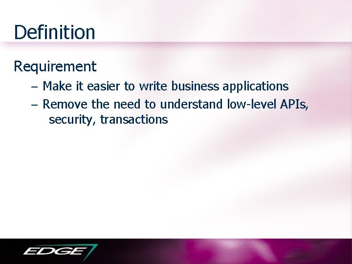 Definition Requirement – Make it easier to write business applications – Remove the need