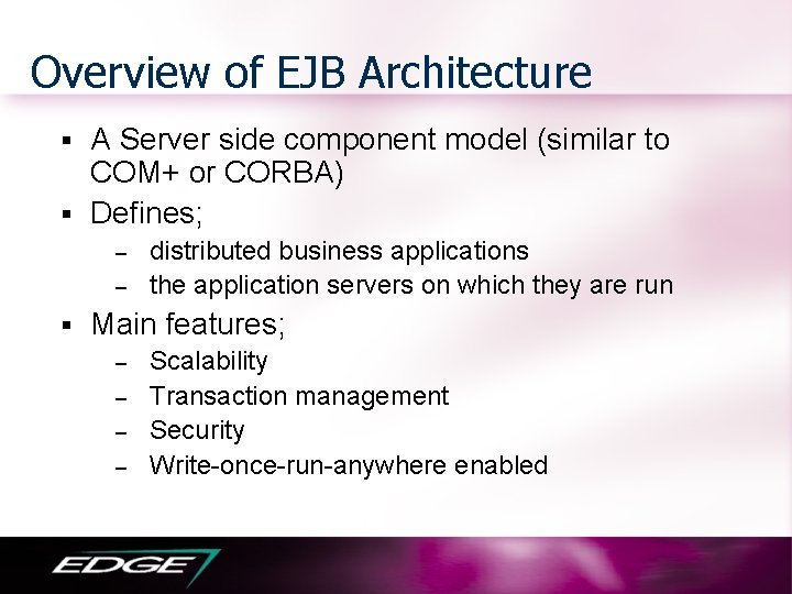 Overview of EJB Architecture A Server side component model (similar to COM+ or CORBA)