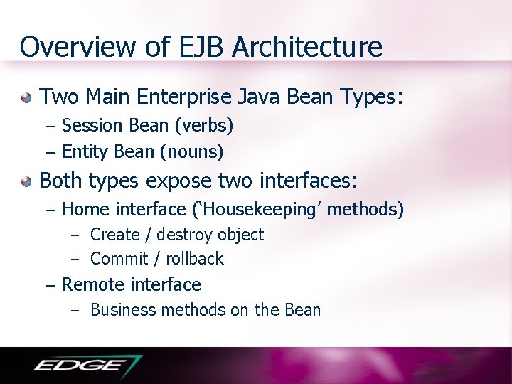 Overview of EJB Architecture Two Main Enterprise Java Bean Types: – Session Bean (verbs)