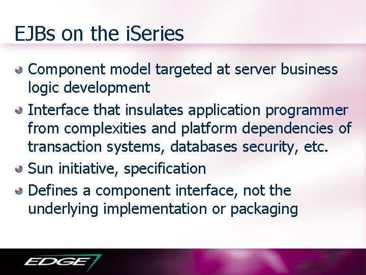 EJBs on the i. Series Component model targeted at server business logic development Interface