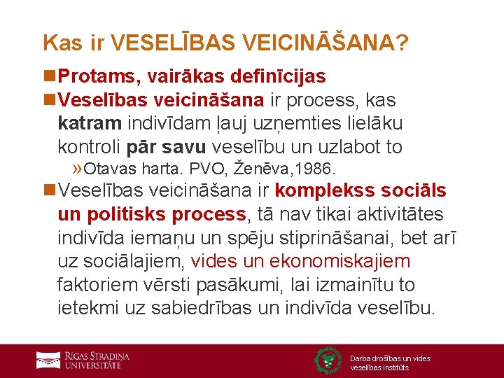 Kas ir VESELĪBAS VEICINĀŠANA? n. Protams, vairākas definīcijas n. Veselības veicināšana ir process, kas