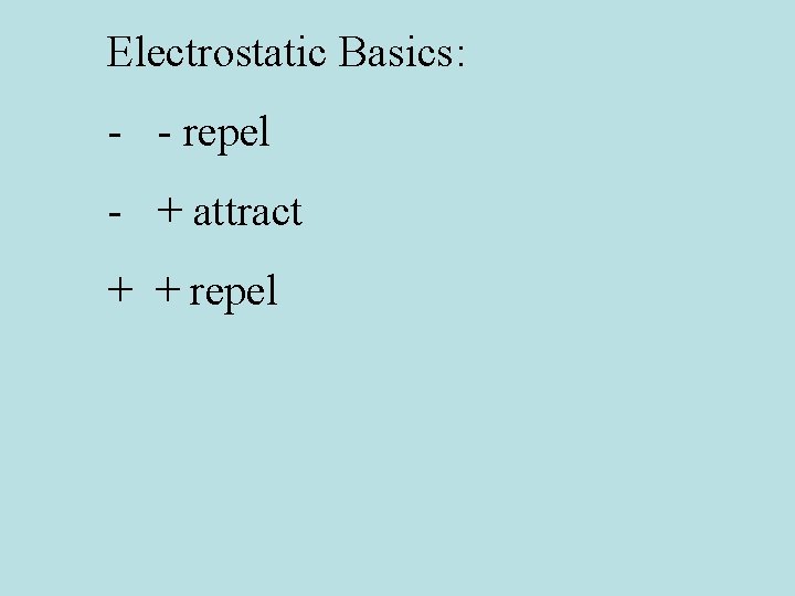 Electrostatic Basics: - - repel - + attract + + repel 
