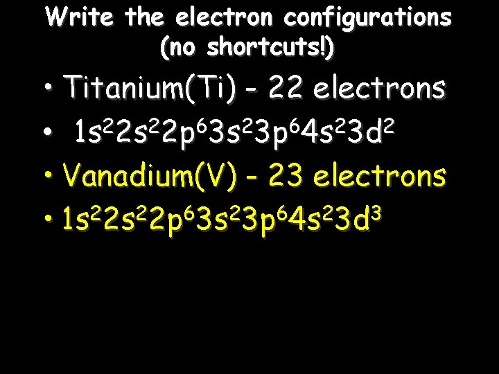 Write the electron configurations (no shortcuts!) • Titanium(Ti) - 22 electrons 2 2 6