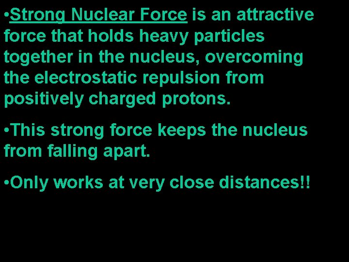  • Strong Nuclear Force is an attractive force that holds heavy particles together