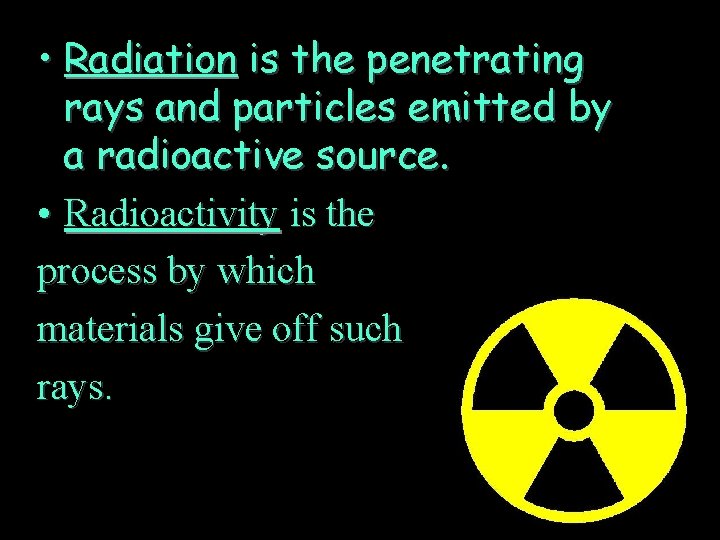  • Radiation is the penetrating rays and particles emitted by a radioactive source.