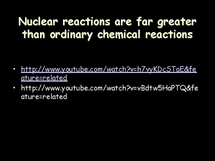 Nuclear reactions are far greater than ordinary chemical reactions • http: //www. youtube. com/watch?