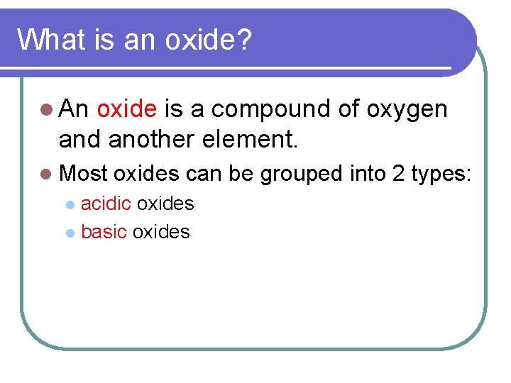 What is an oxide? l An oxide is a compound of oxygen and another What is an oxide? l An oxide is a compound of oxygen and another
