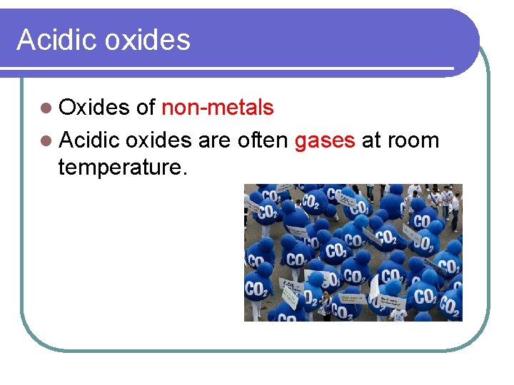 Acidic oxides l Oxides of non-metals l Acidic oxides are often gases at room Acidic oxides l Oxides of non-metals l Acidic oxides are often gases at room