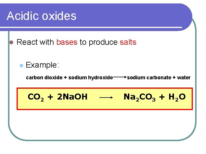 Acidic oxides l React with bases to produce salts l Example: carbon dioxide + Acidic oxides l React with bases to produce salts l Example: carbon dioxide +