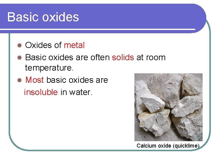 Basic oxides Oxides of metal l Basic oxides are often solids at room temperature. Basic oxides Oxides of metal l Basic oxides are often solids at room temperature.
