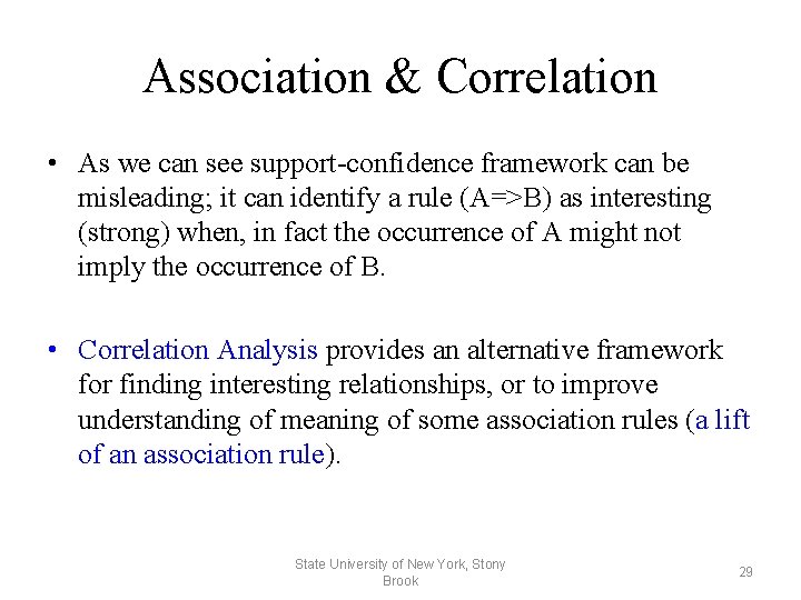 Association & Correlation • As we can see support-confidence framework can be misleading; it