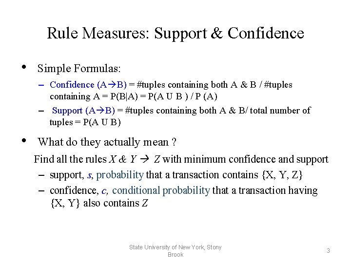 Rule Measures: Support & Confidence • Simple Formulas: – Confidence (A B) = #tuples