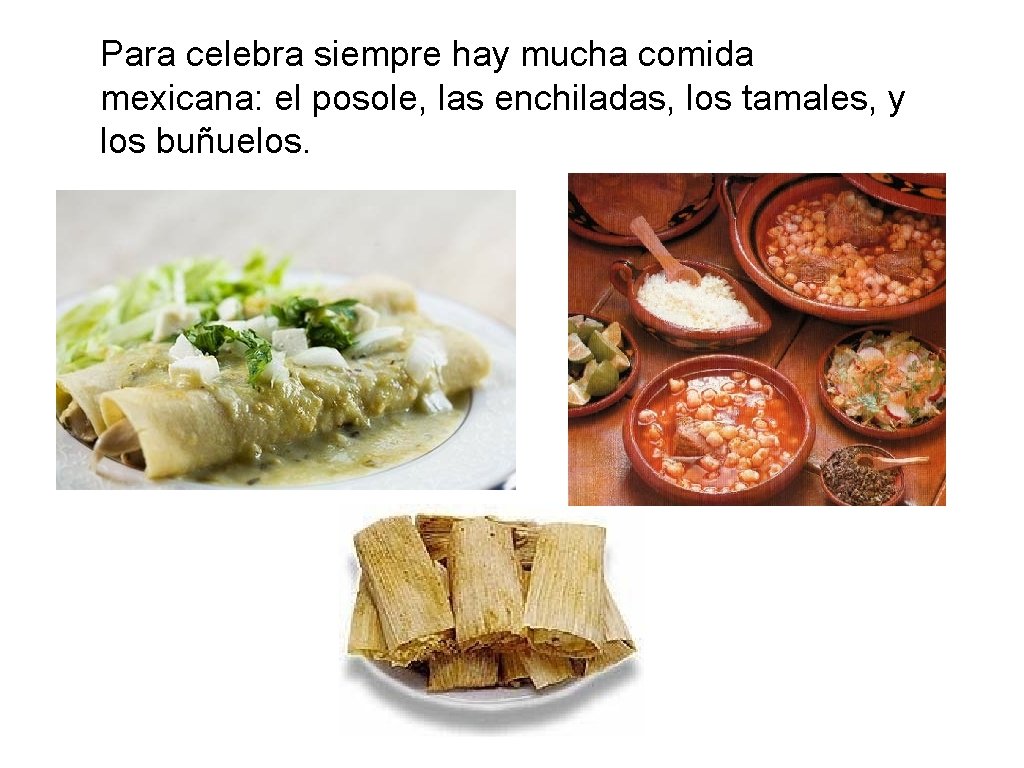 Para celebra siempre hay mucha comida mexicana: el posole, las enchiladas, los tamales, y