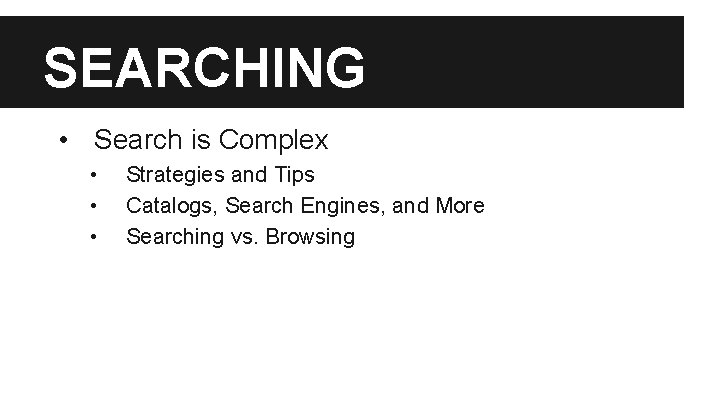 SEARCHING • Search is Complex • • • Strategies and Tips Catalogs, Search Engines,