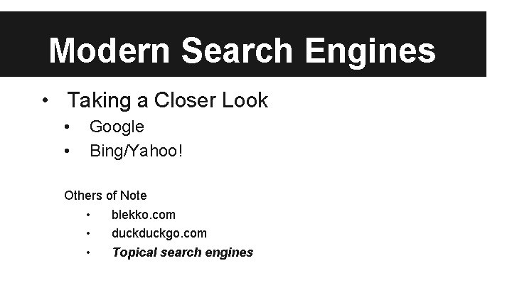 Modern Search Engines • Taking a Closer Look • • Google Bing/Yahoo! Others of