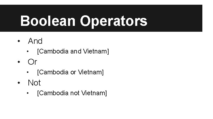 Boolean Operators • And • [Cambodia and Vietnam] • Or • [Cambodia or Vietnam]