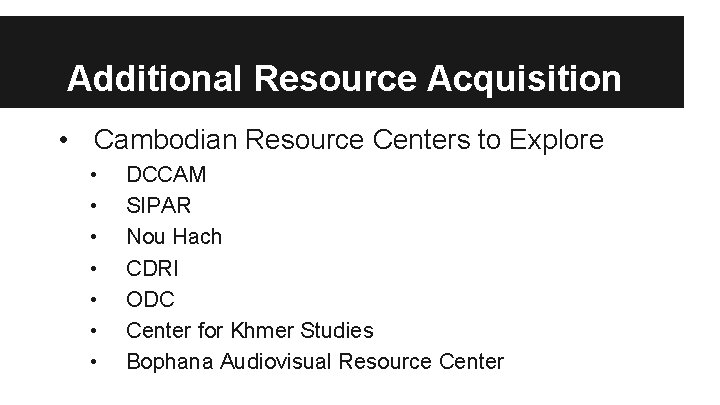 Additional Resource Acquisition • Cambodian Resource Centers to Explore • • DCCAM SIPAR Nou