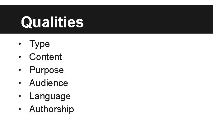 Qualities • • • Type Content Purpose Audience Language Authorship 