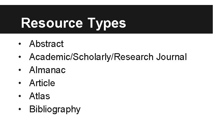 Resource Types • • • Abstract Academic/Scholarly/Research Journal Almanac Article Atlas Bibliography 
