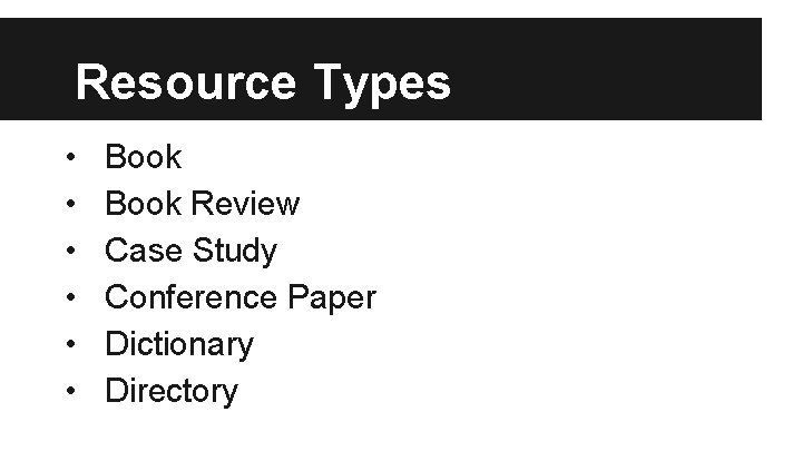 Resource Types • • • Book Review Case Study Conference Paper Dictionary Directory 