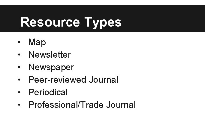 Resource Types • • • Map Newsletter Newspaper Peer-reviewed Journal Periodical Professional/Trade Journal 