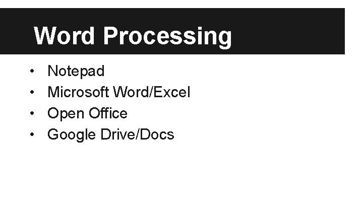 Word Processing • • Notepad Microsoft Word/Excel Open Office Google Drive/Docs 