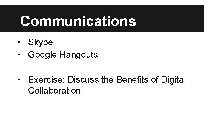 Communications • Skype • Google Hangouts • Exercise: Discuss the Benefits of Digital Collaboration