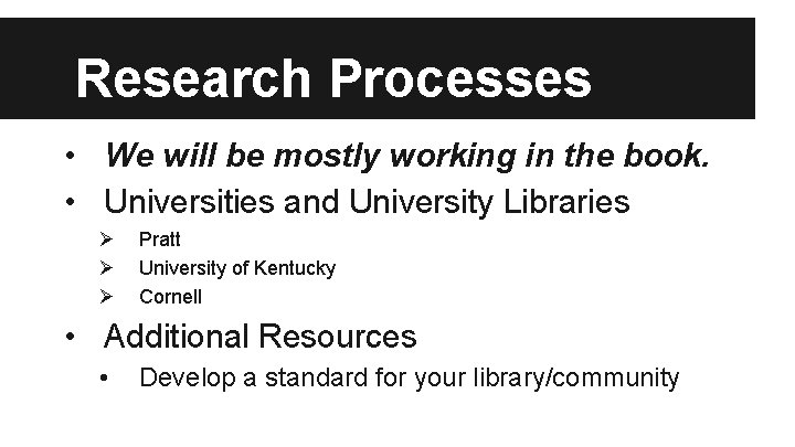 Research Processes • We will be mostly working in the book. • Universities and