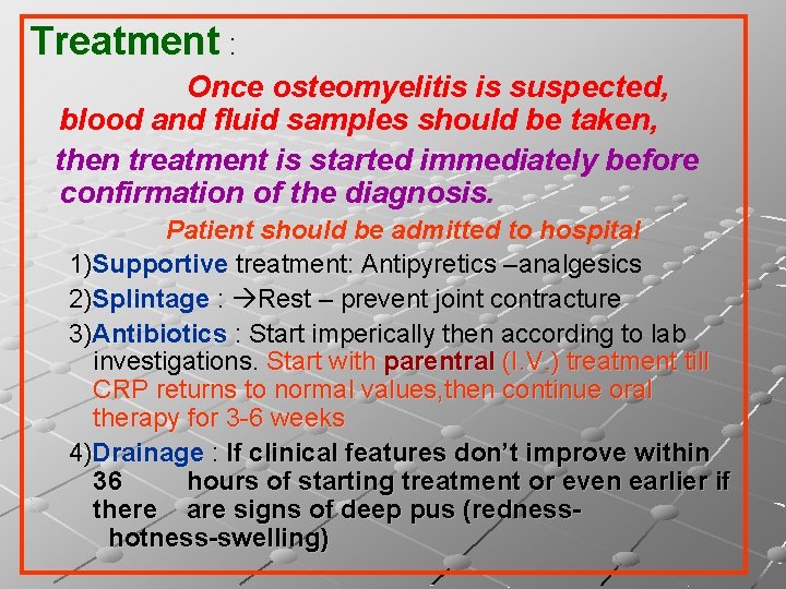 Treatment : Once osteomyelitis is suspected, blood and fluid samples should be taken, then