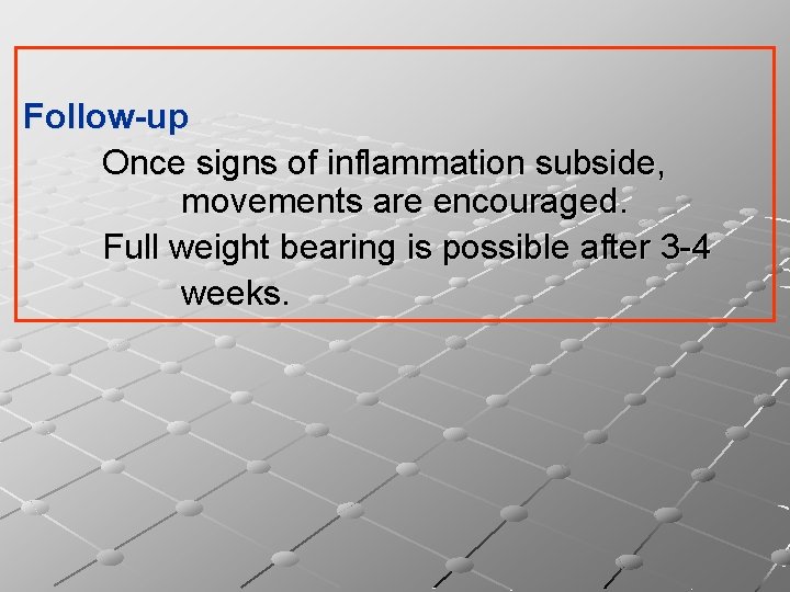 Follow-up Once signs of inflammation subside, movements are encouraged. Full weight bearing is possible