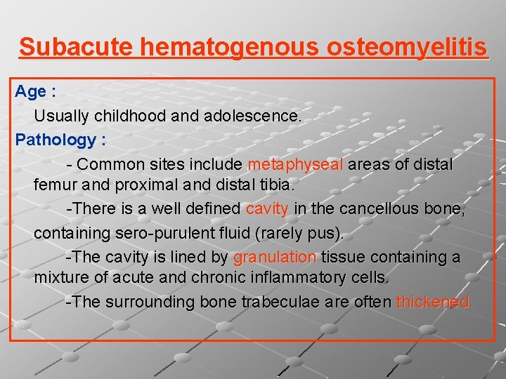Subacute hematogenous osteomyelitis Age : Usually childhood and adolescence. Pathology : - Common sites
