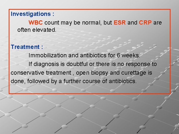 Investigations : WBC count may be normal, but ESR and CRP are often elevated.