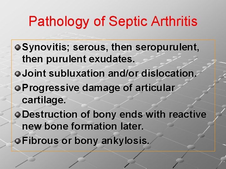 Pathology of Septic Arthritis Synovitis; serous, then seropurulent, then purulent exudates. Joint subluxation and/or