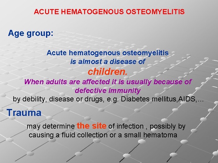 ACUTE HEMATOGENOUS OSTEOMYELITIS Age group: Acute hematogenous osteomyelitis is almost a disease of children.