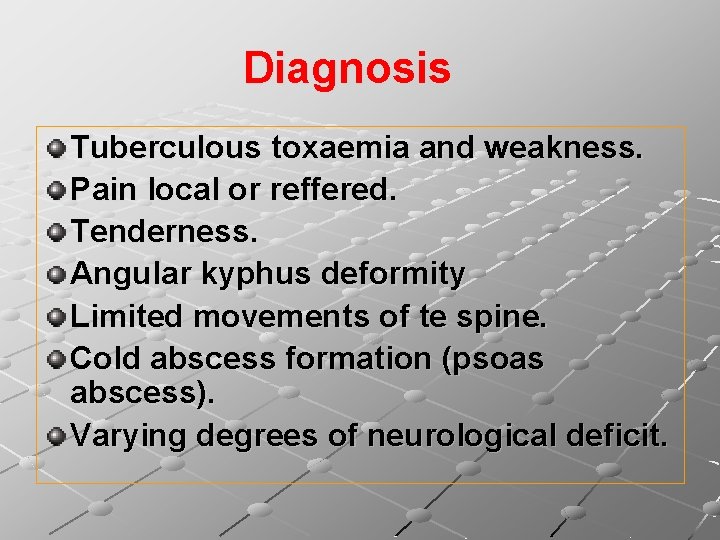 Diagnosis Tuberculous toxaemia and weakness. Pain local or reffered. Tenderness. Angular kyphus deformity Limited